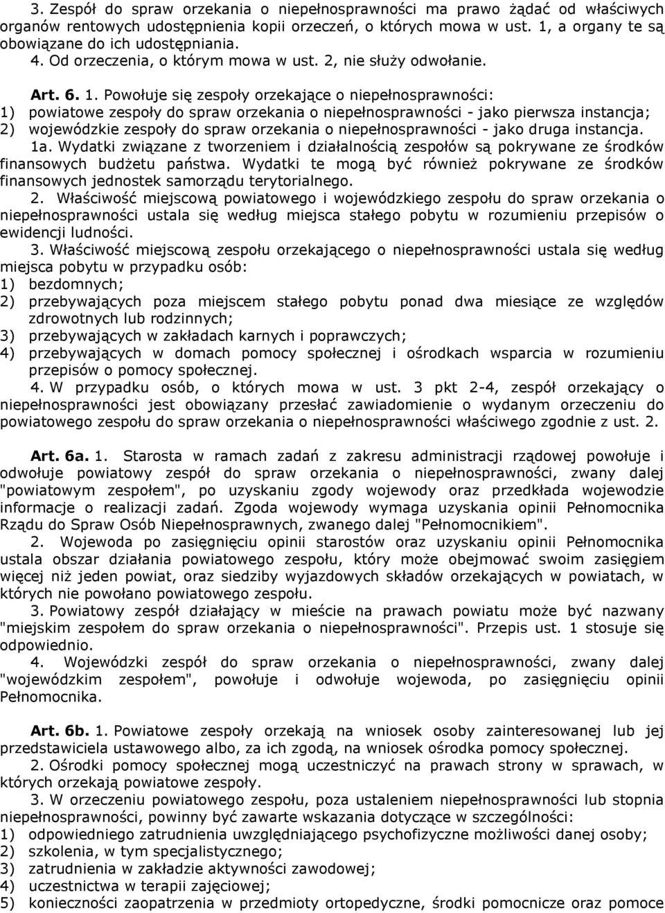 Powołuje się zespoły orzekające o niepełnosprawności: 1) powiatowe zespoły do spraw orzekania o niepełnosprawności - jako pierwsza instancja; 2) wojewódzkie zespoły do spraw orzekania o