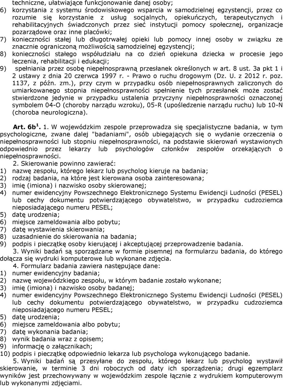 osoby w związku ze znacznie ograniczoną możliwością samodzielnej egzystencji; 8) konieczności stałego współudziału na co dzień opiekuna dziecka w procesie jego leczenia, rehabilitacji i edukacji; 9)