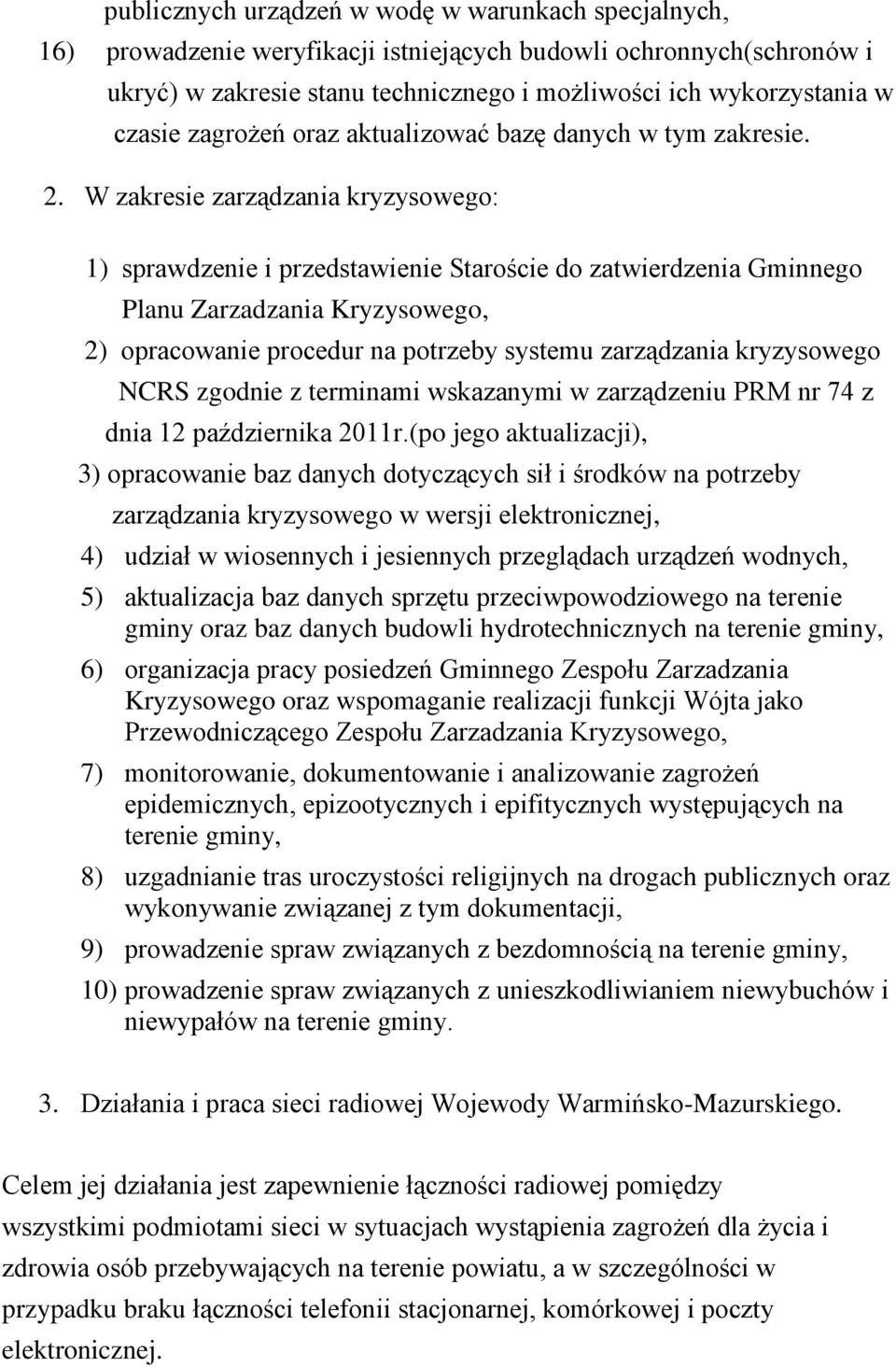 W zakresie zarządzania kryzysowego: 1) sprawdzenie i przedstawienie Staroście do zatwierdzenia Gminnego Planu Zarzadzania Kryzysowego, 2) opracowanie procedur na potrzeby systemu zarządzania