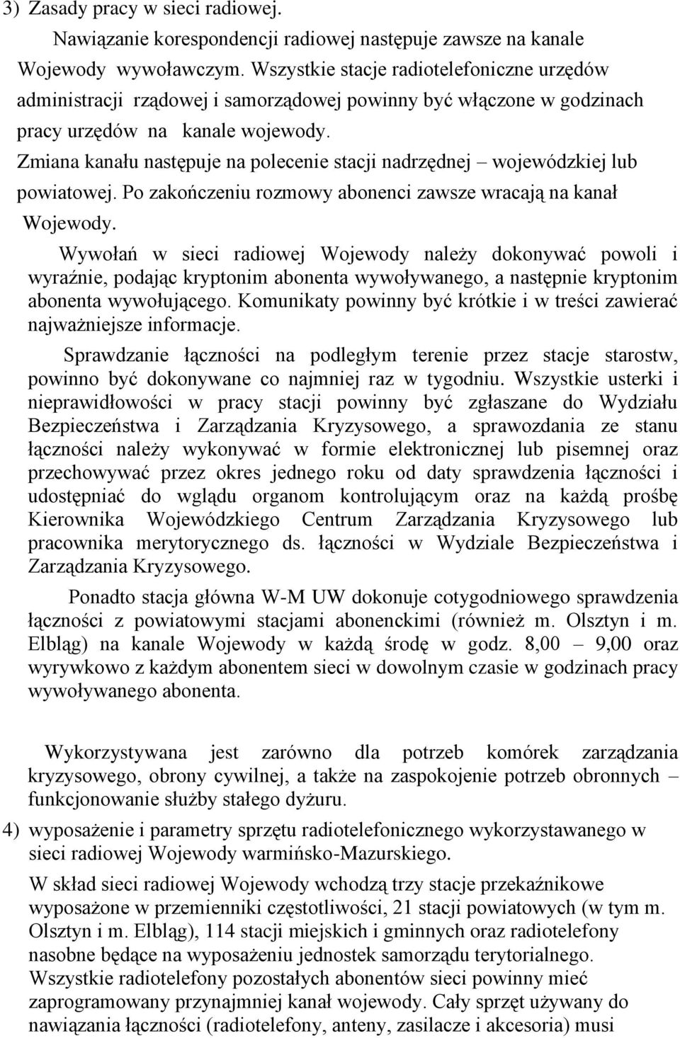 Zmiana kanału następuje na polecenie stacji nadrzędnej wojewódzkiej lub powiatowej. Po zakończeniu rozmowy abonenci zawsze wracają na kanał Wojewody.