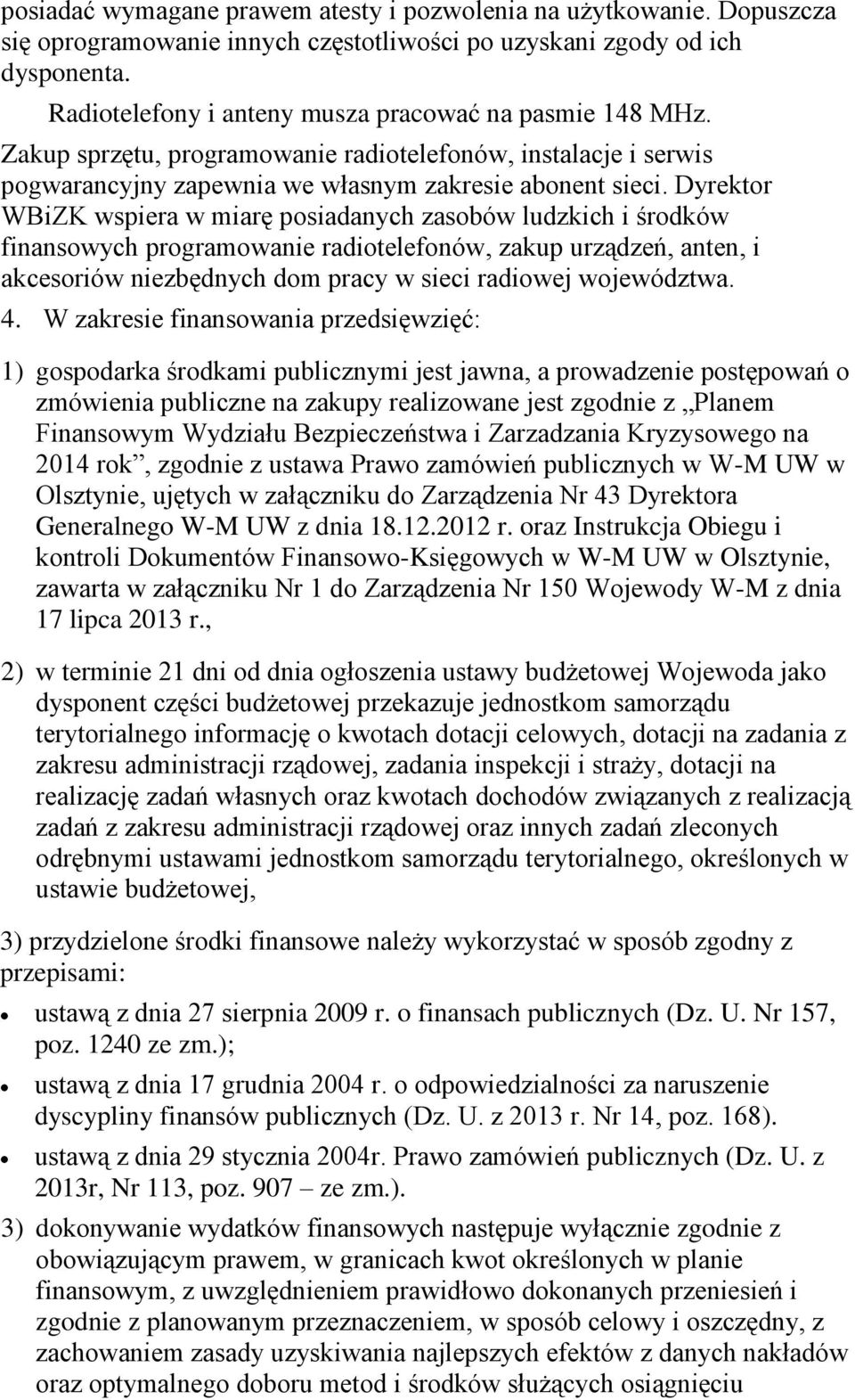 Dyrektor WBiZK wspiera w miarę posiadanych zasobów ludzkich i środków finansowych programowanie radiotelefonów, zakup urządzeń, anten, i akcesoriów niezbędnych dom pracy w sieci radiowej województwa.