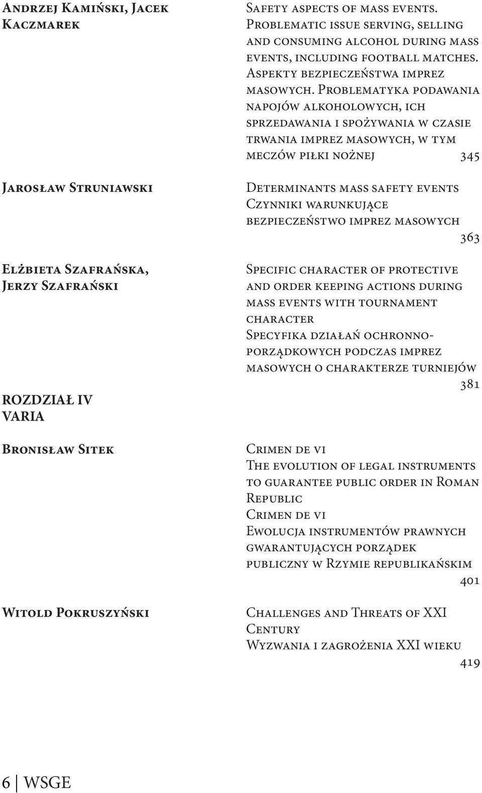 Problematyka podawania napojów alkoholowych, ich sprzedawania i spożywania w czasie trwania imprez masowych, w tym meczów piłki nożnej 345 Determinants mass safety events Czynniki warunkujące