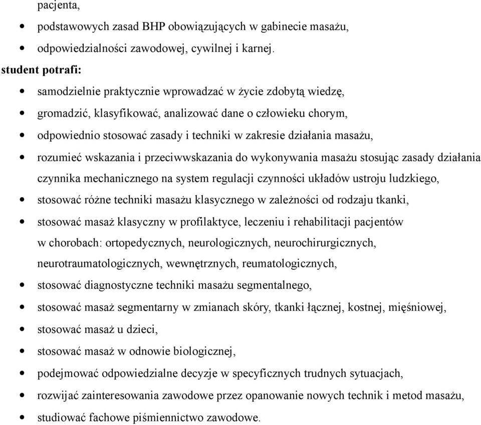 masażu, rozumieć wskazania i przeciwwskazania do wykonywania masażu stosując zasady działania czynnika mechanicznego na system regulacji czynności układów ustroju ludzkiego, stosować różne techniki