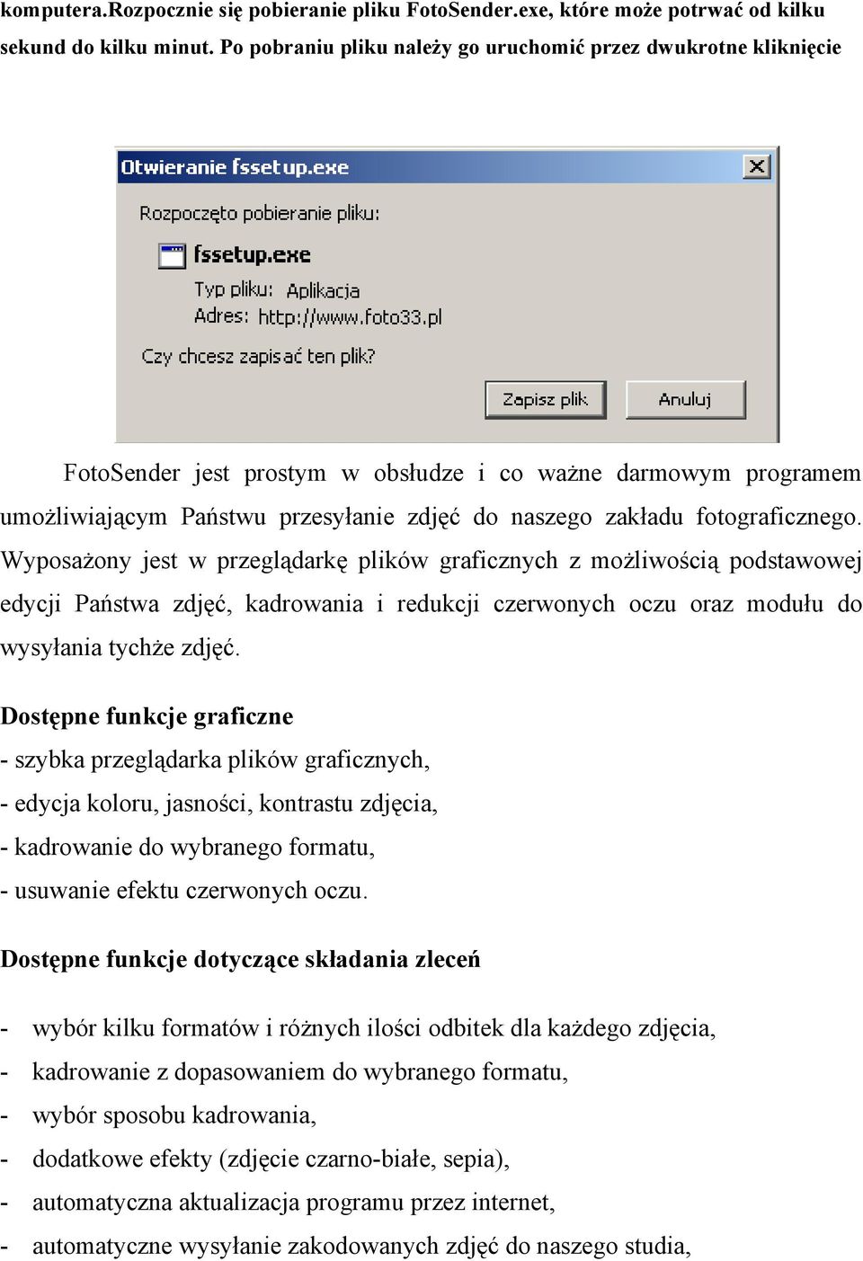 fotograficznego. Wyposażony jest w przeglądarkę plików graficznych z możliwością podstawowej edycji Państwa zdjęć, kadrowania i redukcji czerwonych oczu oraz modułu do wysyłania tychże zdjęć.