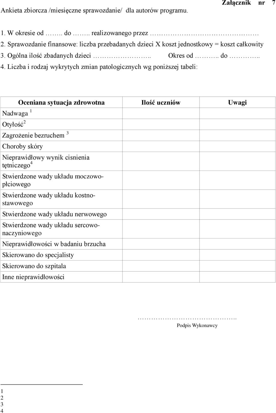 Liczba i rodzaj wykrytych zmian patologicznych wg poniższej tabeli: Nadwaga 1 Otyłość 2 Oceniana sytuacja zdrowotna Ilość uczniów Uwagi Zagrożenie bezruchem 3 Choroby skóry Nieprawidłowy wynik