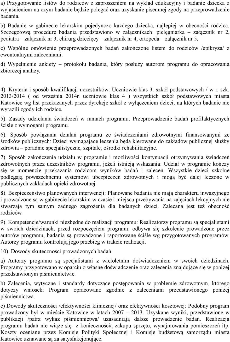 Szczegółową procedurę badania przedstawiono w załącznikach: pielęgniarka załącznik nr 2, pediatra załącznik nr 3, chirurg dziecięcy załącznik nr 4, ortopeda załącznik nr 5.