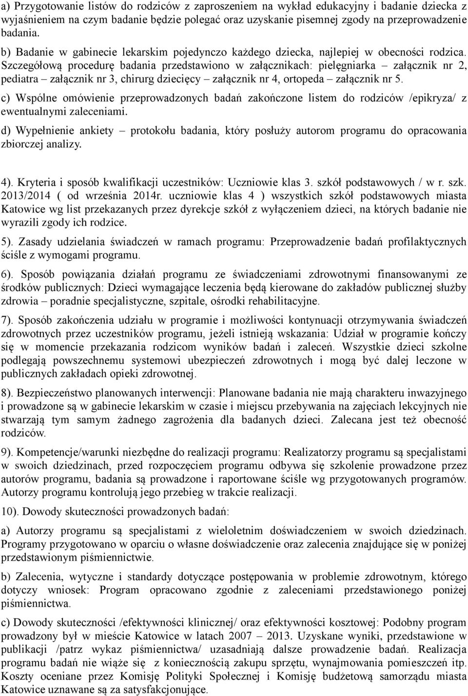 Szczegółową procedurę badania przedstawiono w załącznikach: pielęgniarka załącznik nr 2, pediatra załącznik nr 3, chirurg dziecięcy załącznik nr 4, ortopeda załącznik nr 5.