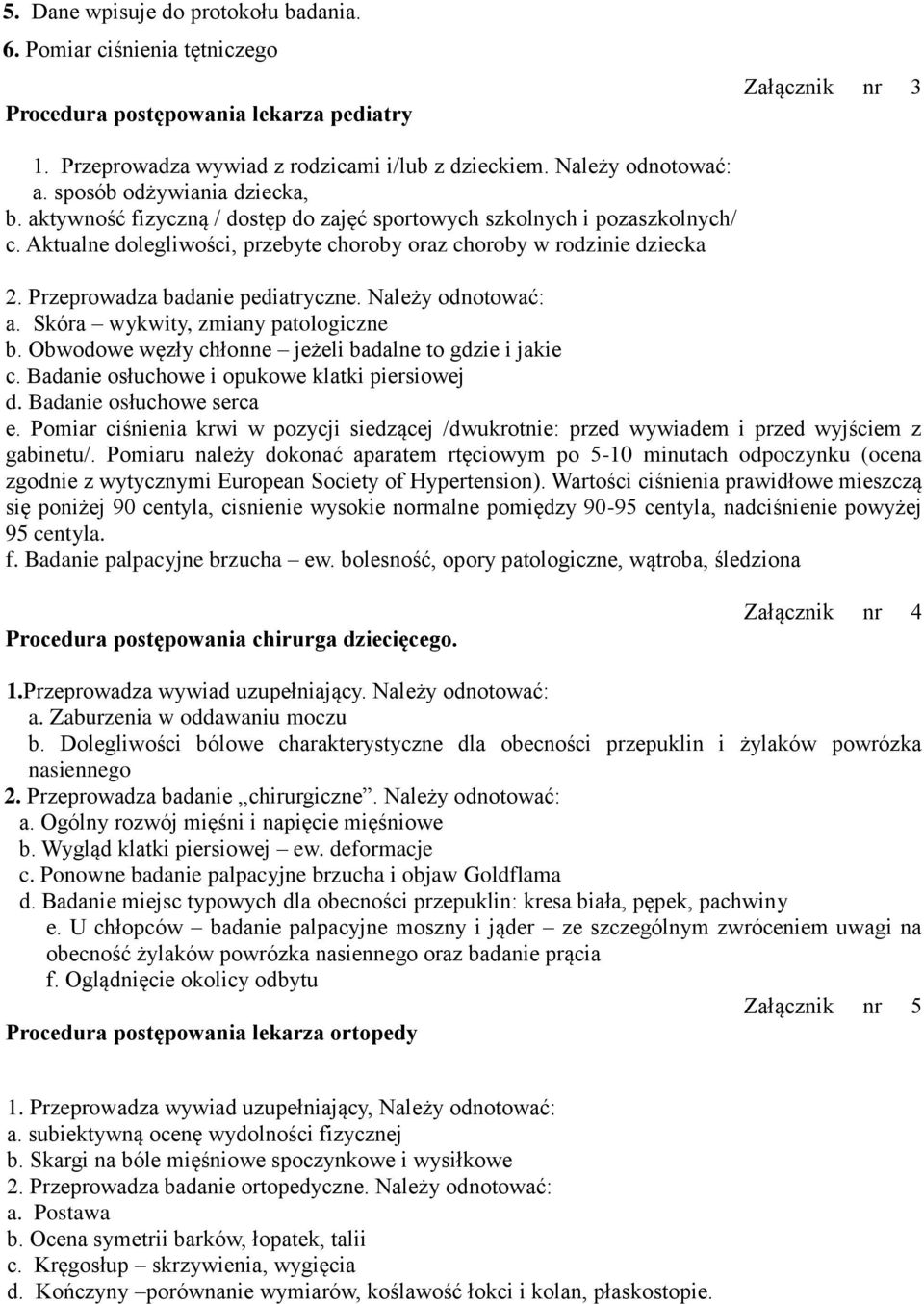 Przeprowadza badanie pediatryczne. Należy odnotować: a. Skóra wykwity, zmiany patologiczne b. Obwodowe węzły chłonne jeżeli badalne to gdzie i jakie c. Badanie osłuchowe i opukowe klatki piersiowej d.