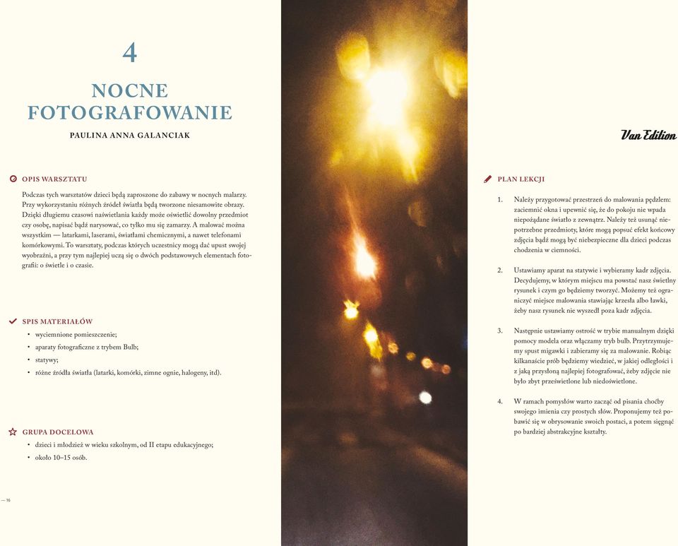 Dzięki długiemu czasowi naświetlania każdy może oświetlić dowolny przedmiot czy osobę, napisać bądź narysować, co tylko mu się zamarzy.