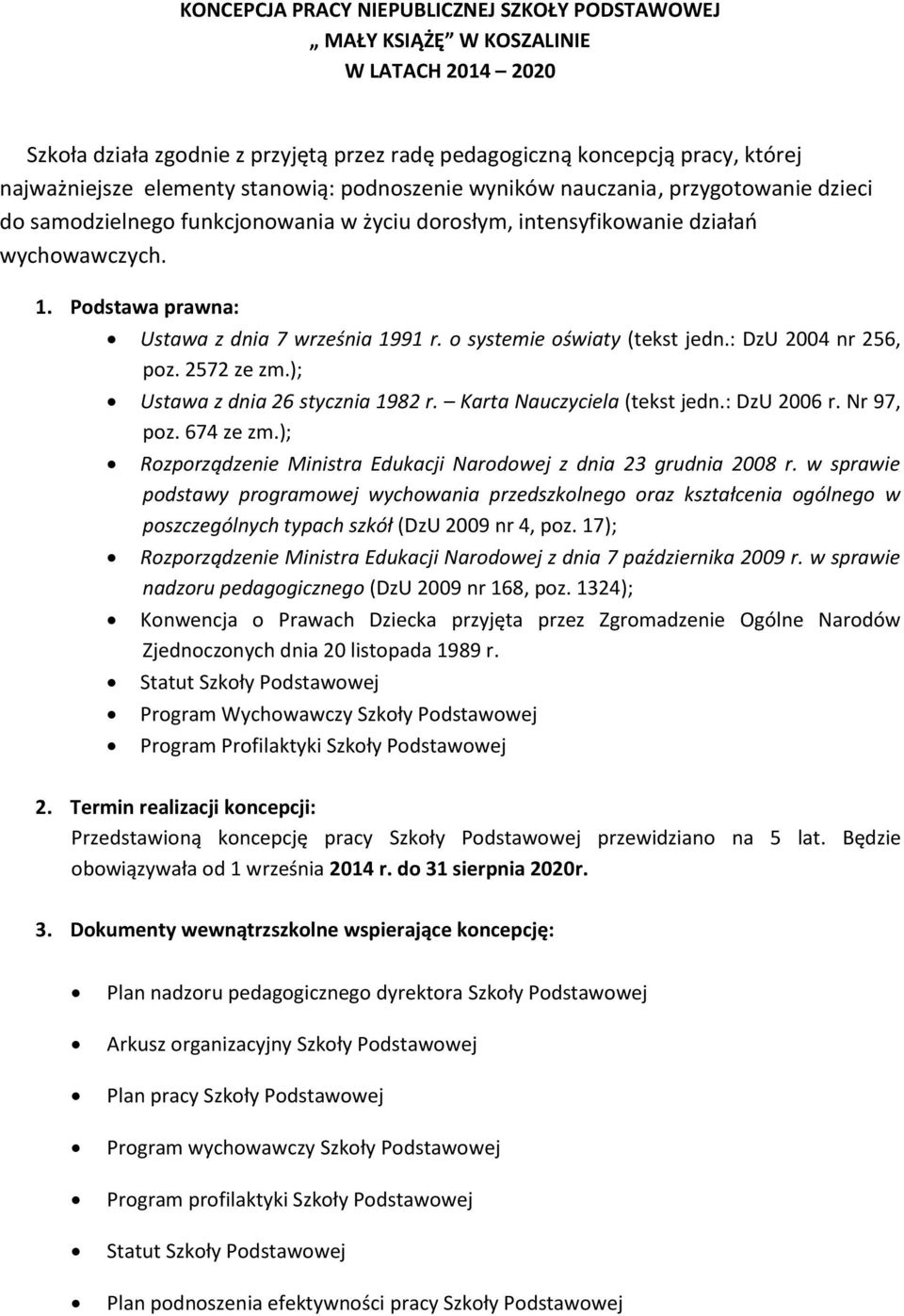 Podstawa prawna: Ustawa z dnia 7 września 1991 r. o systemie oświaty (tekst jedn.: DzU 2004 nr 256, poz. 2572 ze zm.); Ustawa z dnia 26 stycznia 1982 r. Karta Nauczyciela (tekst jedn.: DzU 2006 r.