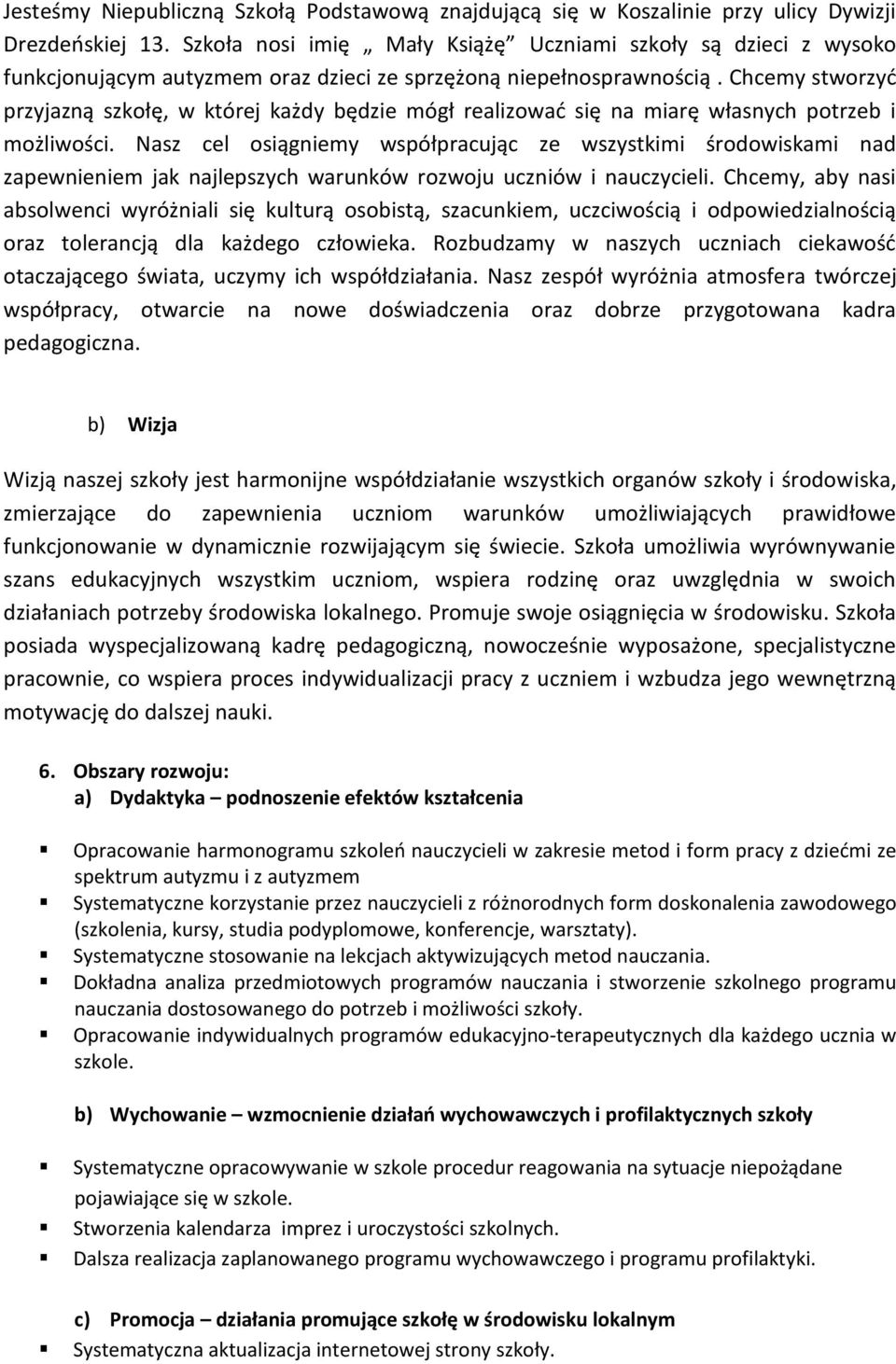 Chcemy stworzyć przyjazną szkołę, w której każdy będzie mógł realizować się na miarę własnych potrzeb i możliwości.