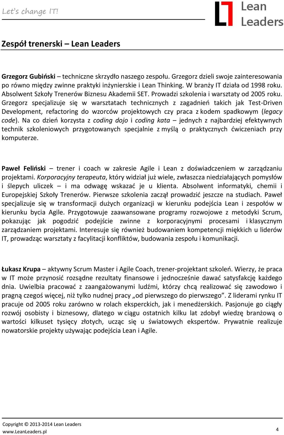 Grzegorz specjalizuje się w warsztatach technicznych z zagadnieo takich jak Test-Driven Development, refactoring do wzorców projektowych czy praca z kodem spadkowym (legacy code).