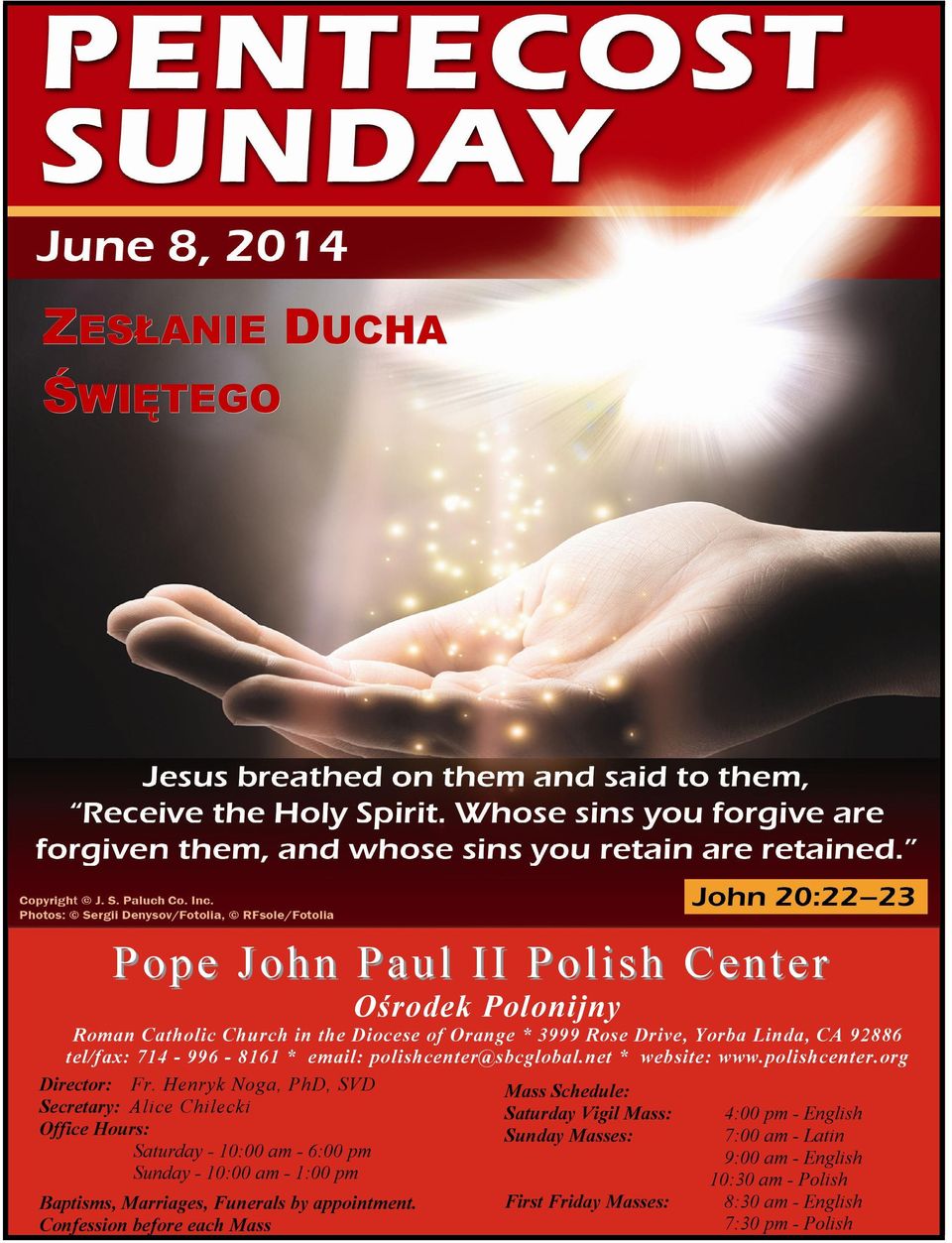 Henryk Noga, PhD, SVD Secretary: Alice Chilecki Office Hours: Saturday - 10:00 am - 6:00 pm Sunday - 10:00 am - 1:00 pm Baptisms, Marriages, Funerals by