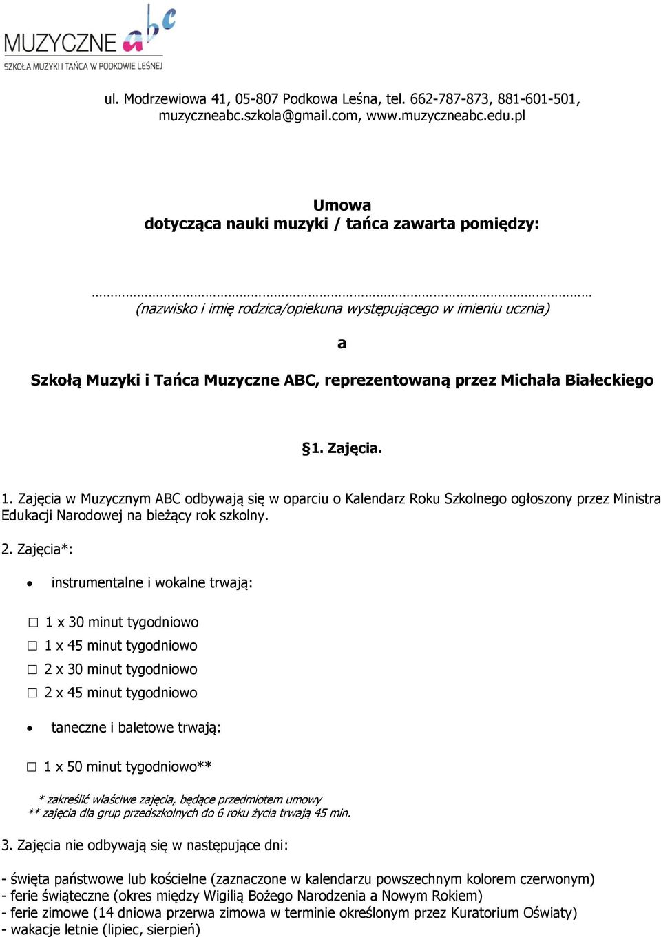 Białeckiego 1. Zajęcia. 1. Zajęcia w Muzycznym ABC odbywają się w oparciu o Kalendarz Roku Szkolnego ogłoszony przez Ministra Edukacji Narodowej na bieżący rok szkolny. 2.