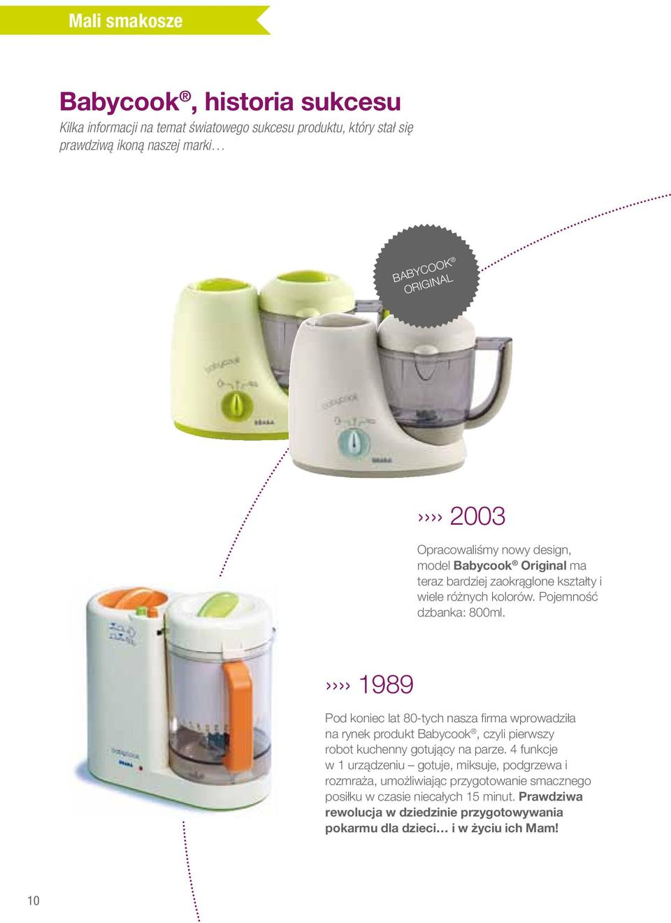 1989 Pod koniec lat 80-tych nasza firma wprowadziła na rynek produkt Babycook, czyli pierwszy robot kuchenny gotujący na parze.