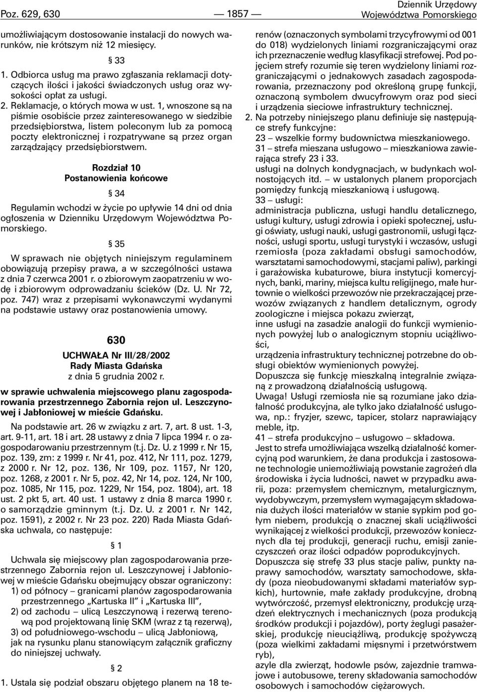 1, wnoszone s¹ na piœmie osobiœcie przez zainteresowanego w siedzibie przedsiêbiorstwa, listem poleconym lub za pomoc¹ poczty elektronicznej i rozpatrywane s¹ przez organ zarz¹dzaj¹cy