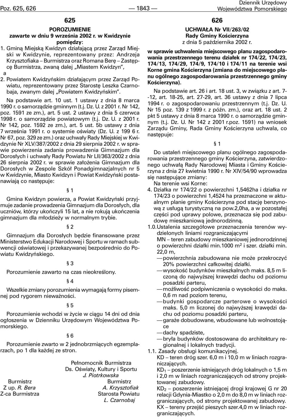 Powiatem Kwidzyñskim dzia³aj¹cym przez Zarz¹d Powiatu, reprezentowany przez Starostê Leszka Czarnobaja, zwanym dalej Powiatem Kwidzyñskim. Na podstawie art. 10 ust. 1 ustawy z dnia 8 marca 1990 r.