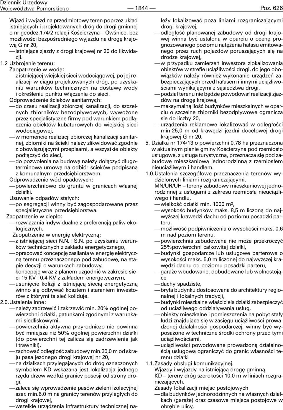 2 Uzbrojenie terenu: Zaopatrzenie w wodê: z istniej¹cej wiejskiej sieci wodoci¹gowej, po jej realizacji w ci¹gu projektowanych dróg, po uzyskaniu warunków technicznych na dostawê wody i okreœleniu