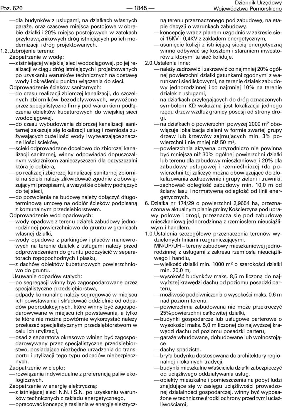 Uzbrojenie terenu: Zaopatrzenie w wodê: z istniej¹cej wiejskiej sieci wodoci¹gowej, po jej realizacji w ci¹gu dróg istniej¹cych i projektowanych po uzyskaniu warunków technicznych na dostawê wody i