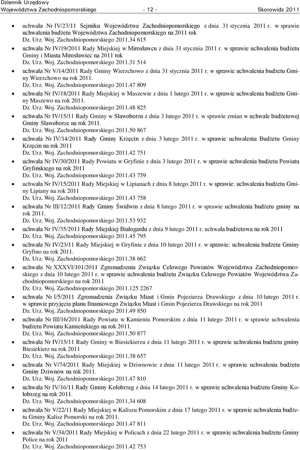 w sprawie uchwalenia budżetu Gminy i Miasta Mirosławiec na 2011 rok Dz. Urz. Woj. Zachodniopomorskiego 2011.31 514 uchwała Nr V/14/2011 Rady Gminy Wierzchowo z dnia 31 stycznia 2011 r.
