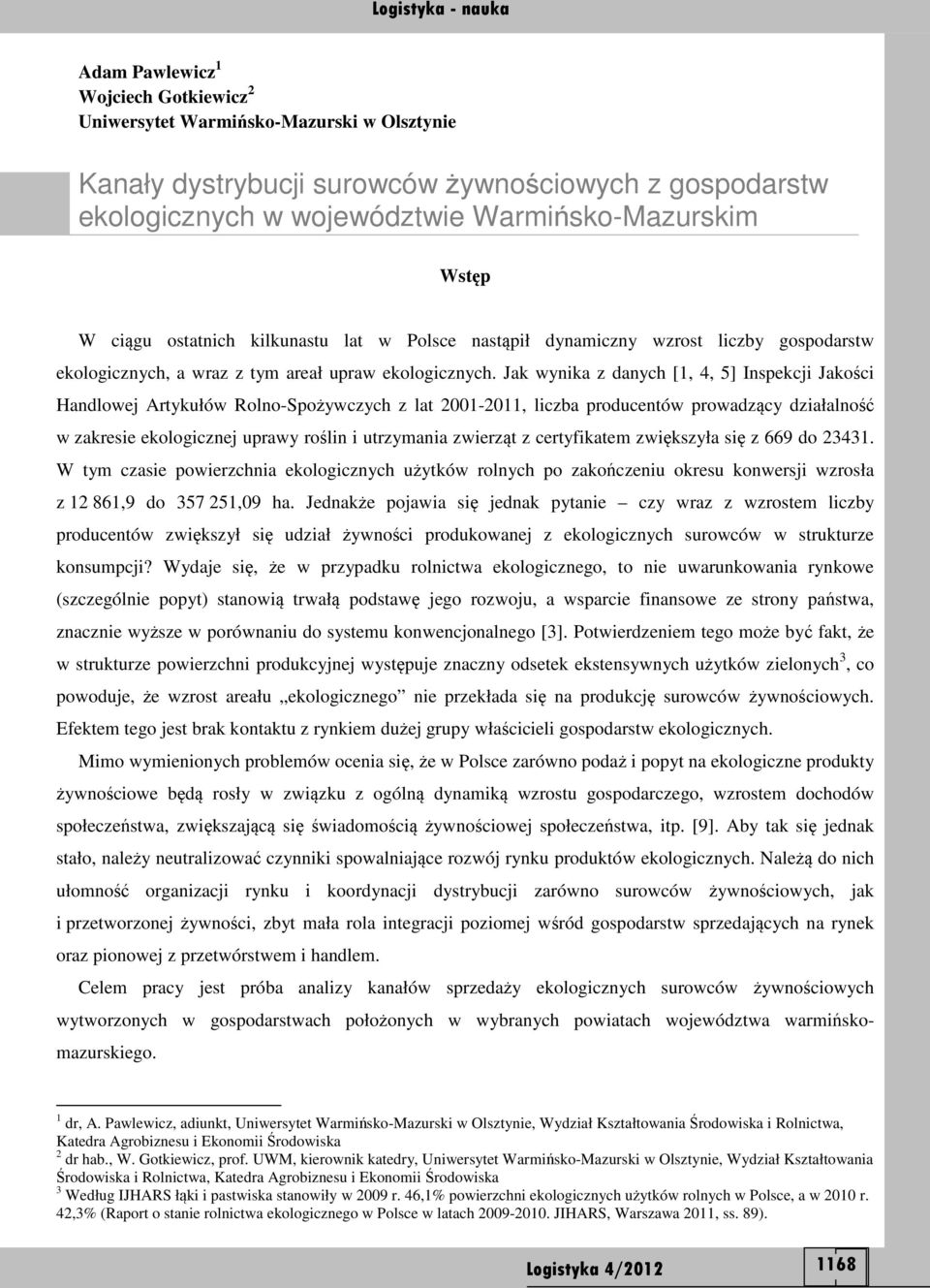 Jak wynika z danych [1, 4, 5] Inspekcji Jakości Handlowej Artykułów Rolno-Spożywczych z lat 2001-2011, liczba producentów prowadzący działalność w zakresie ekologicznej uprawy roślin i utrzymania