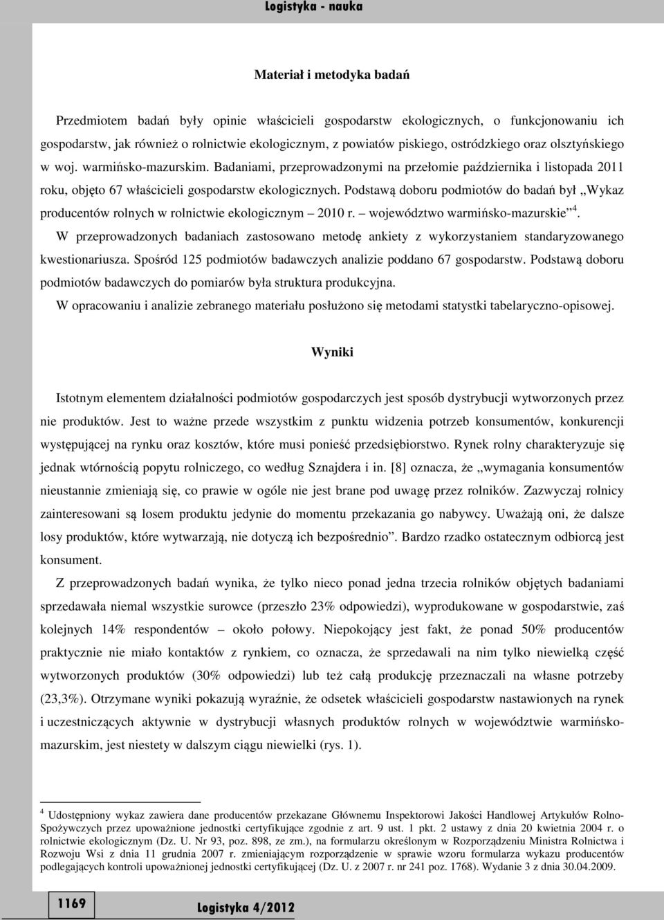 Podstawą doboru podmiotów do badań był Wykaz producentów rolnych w rolnictwie ekologicznym 2010 r. województwo warmińsko-mazurskie 4.
