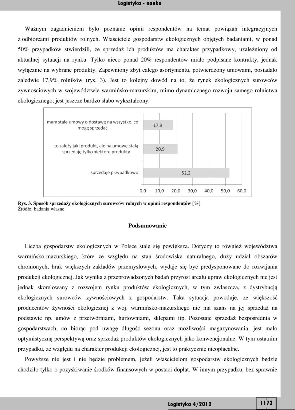 Tylko nieco ponad 20% respondentów miało podpisane kontrakty, jednak wyłącznie na wybrane produkty. Zapewniony zbyt całego asortymentu, potwierdzony umowami, posiadało zaledwie 17,9% rolników (rys.