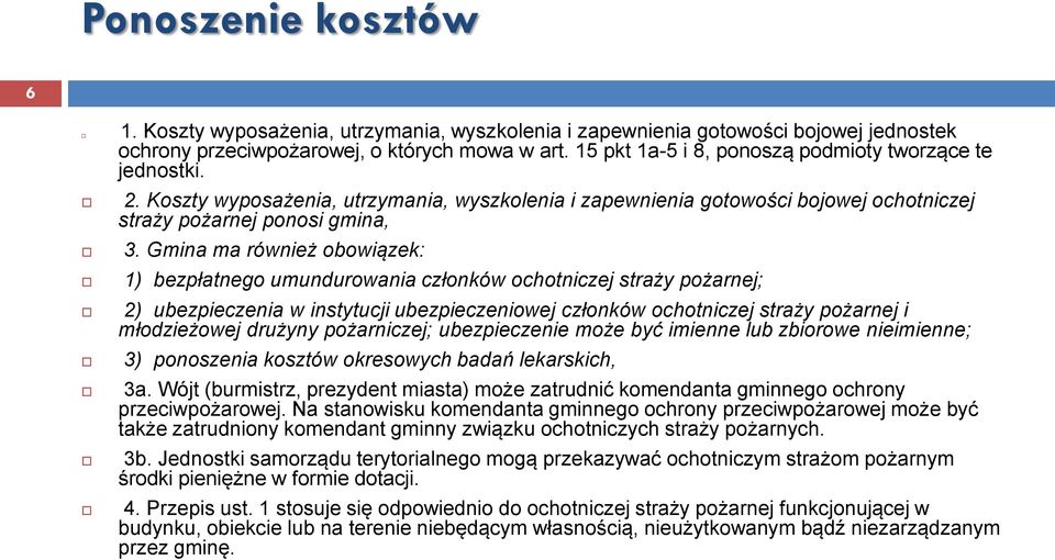 Gmina ma również obowiązek: 1) bezpłatnego umundurowania członków ochotniczej straży pożarnej; 2) ubezpieczenia w instytucji ubezpieczeniowej członków ochotniczej straży pożarnej i młodzieżowej