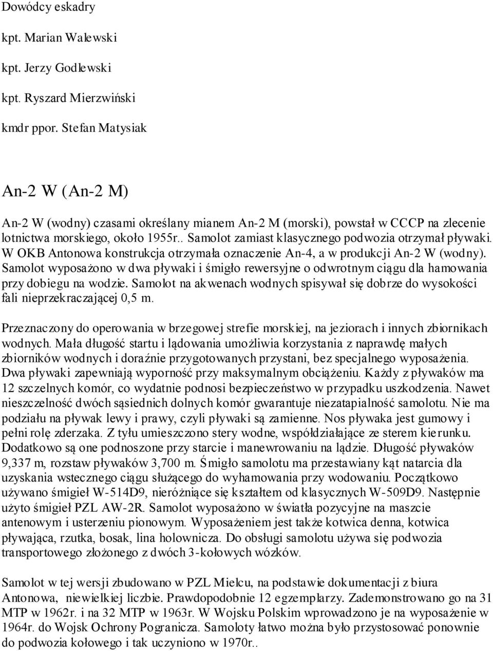 . Samolot zamiast klasycznego podwozia otrzymał pływaki. W OKB Antonowa konstrukcja otrzymała oznaczenie An-4, a w produkcji An-2 W (wodny).