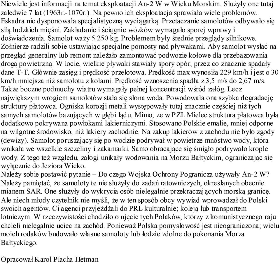 Samolot waży 5 250 kg. Problemem były średnie przeglądy silnikowe. Żołnierze radzili sobie ustawiając specjalne pomosty nad pływakami.