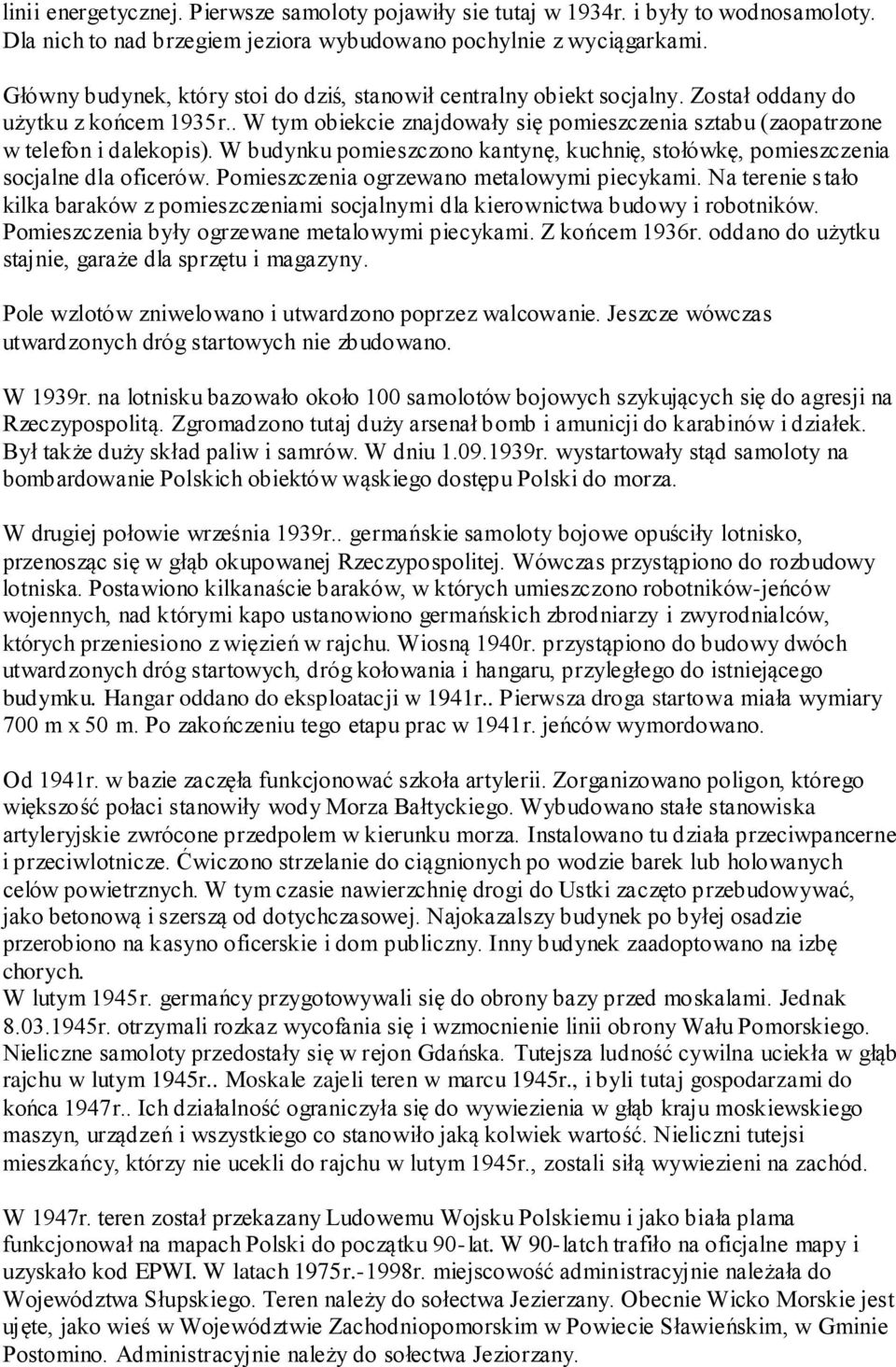 W budynku pomieszczono kantynę, kuchnię, stołówkę, pomieszczenia socjalne dla oficerów. Pomieszczenia ogrzewano metalowymi piecykami.