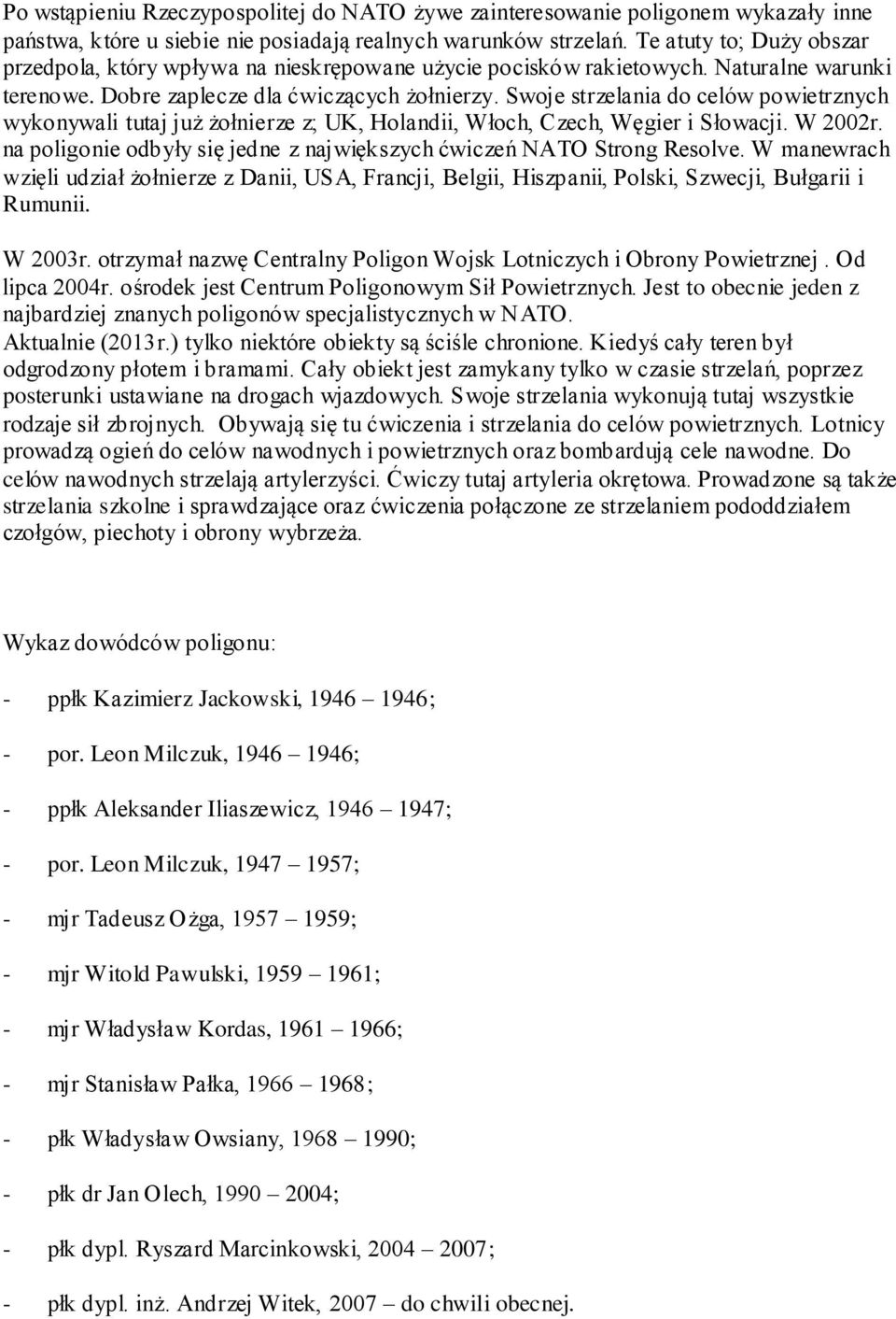 Swoje strzelania do celów powietrznych wykonywali tutaj już żołnierze z; UK, Holandii, Włoch, Czech, Węgier i Słowacji. W 2002r.