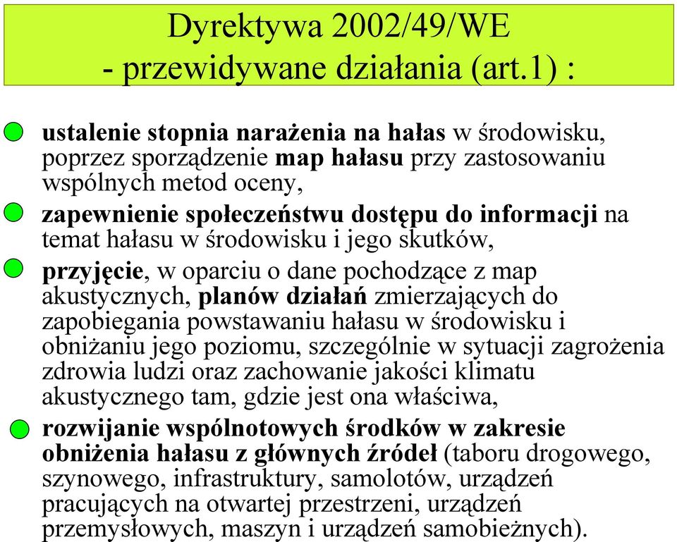 środowisku i jego skutków, przyjęcie, w oparciu o dane pochodzące z map akustycznych, planów działań zmierzających do zapobiegania powstawaniu hałasu w środowisku i obniżaniu jego poziomu,