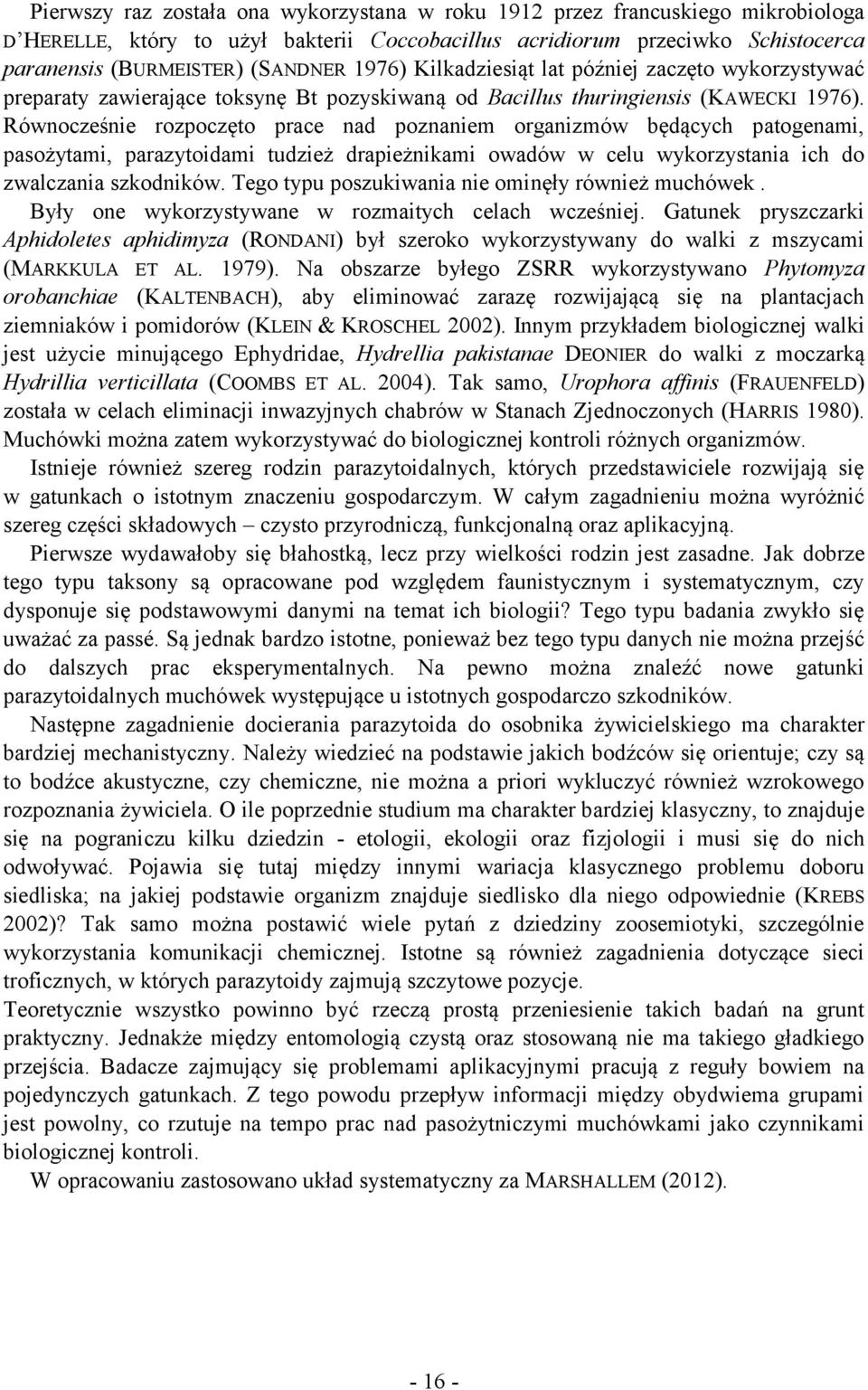 Równocześnie rozpoczęto prace nad poznaniem organizmów będących patogenami, pasożytami, parazytoidami tudzież drapieżnikami owadów w celu wykorzystania ich do zwalczania szkodników.