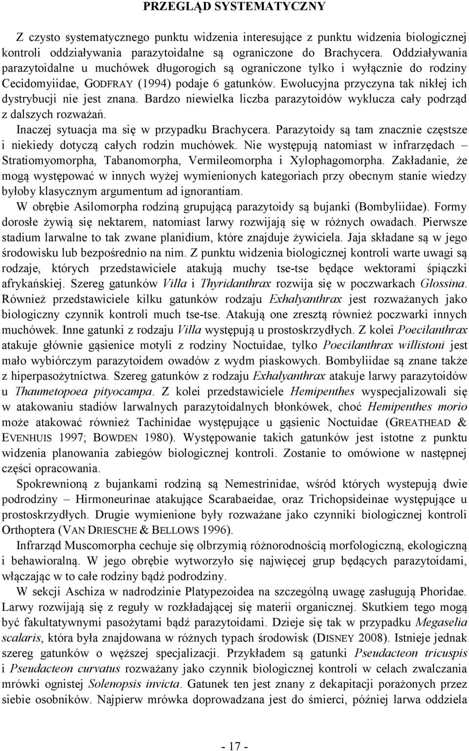 Ewolucyjna przyczyna tak nikłej ich dystrybucji nie jest znana. Bardzo niewielka liczba parazytoidów wyklucza cały podrząd z dalszych rozważań. Inaczej sytuacja ma się w przypadku Brachycera.