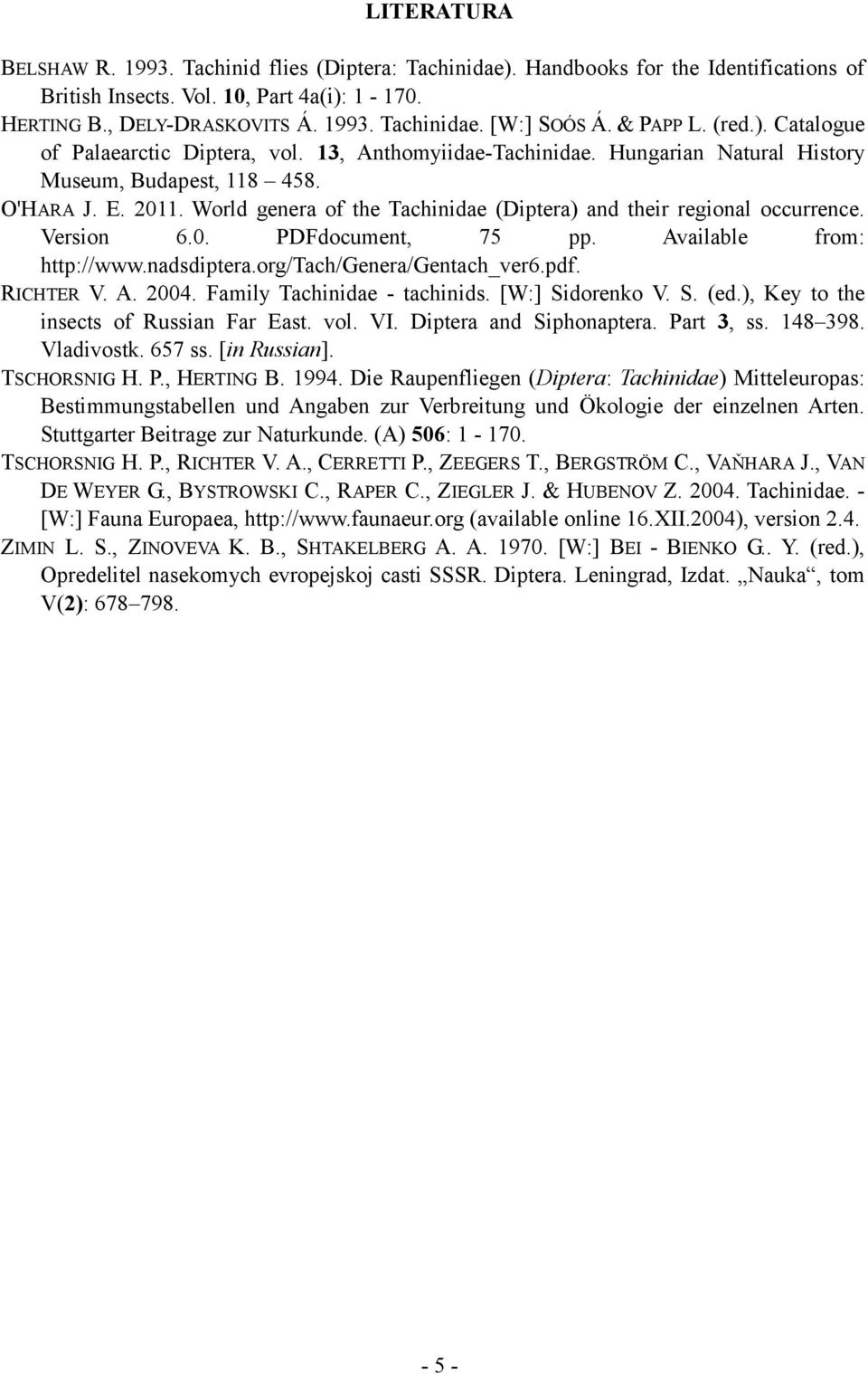 World genera of the Tachinidae (Diptera) and their regional occurrence. Version 6.0. PDFdocument, 75 pp. Available from: http://www.nadsdiptera.org/tach/genera/gentach_ver6.pdf. RICHTER V. A. 2004.