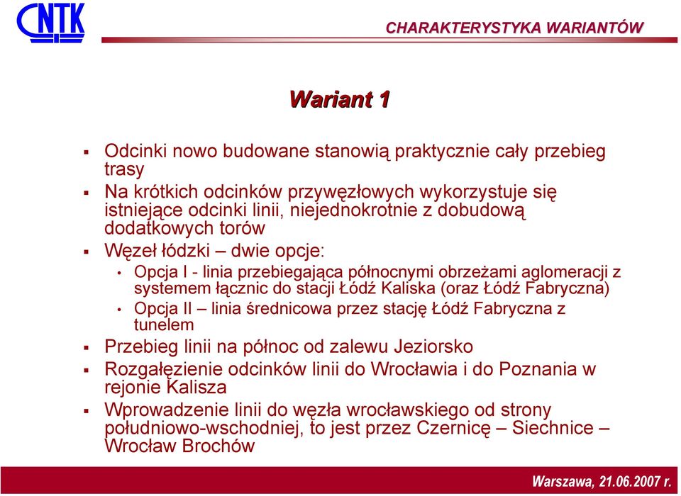 Łódź Kaliska (oraz Łódź Fabryczna) Opcja II linia średnicowa przez stację Łódź Fabryczna z tunelem Przebieg linii na północ od zalewu Jeziorsko Rozgałęzienie odcinków