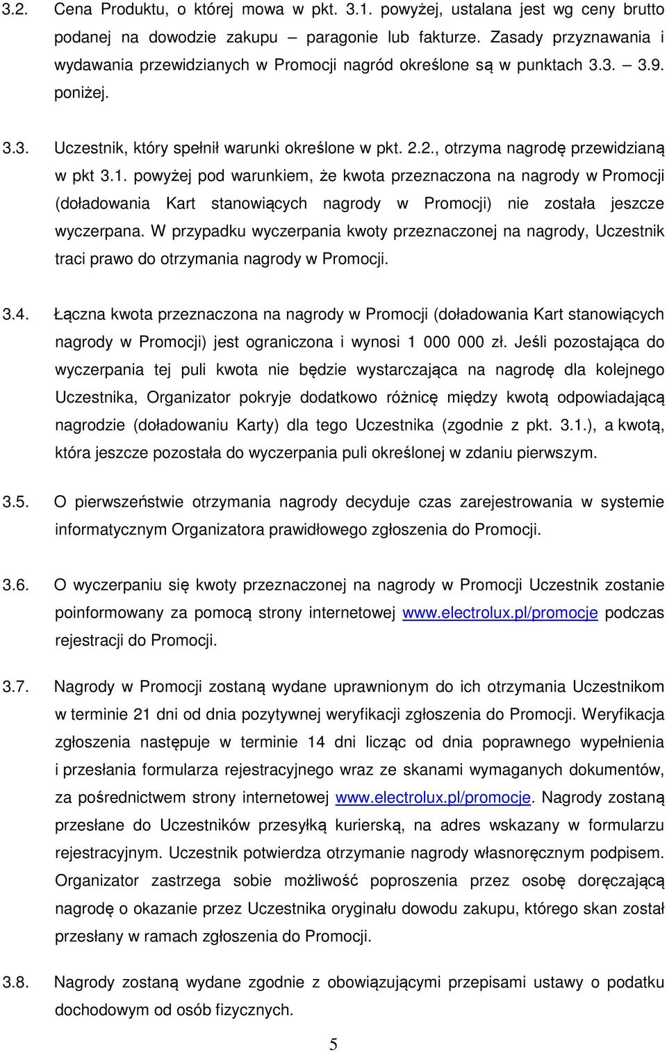 2., otrzyma nagrodę przewidzianą w pkt 3.1. powyżej pod warunkiem, że kwota przeznaczona na nagrody w Promocji (doładowania Kart stanowiących nagrody w Promocji) nie została jeszcze wyczerpana.