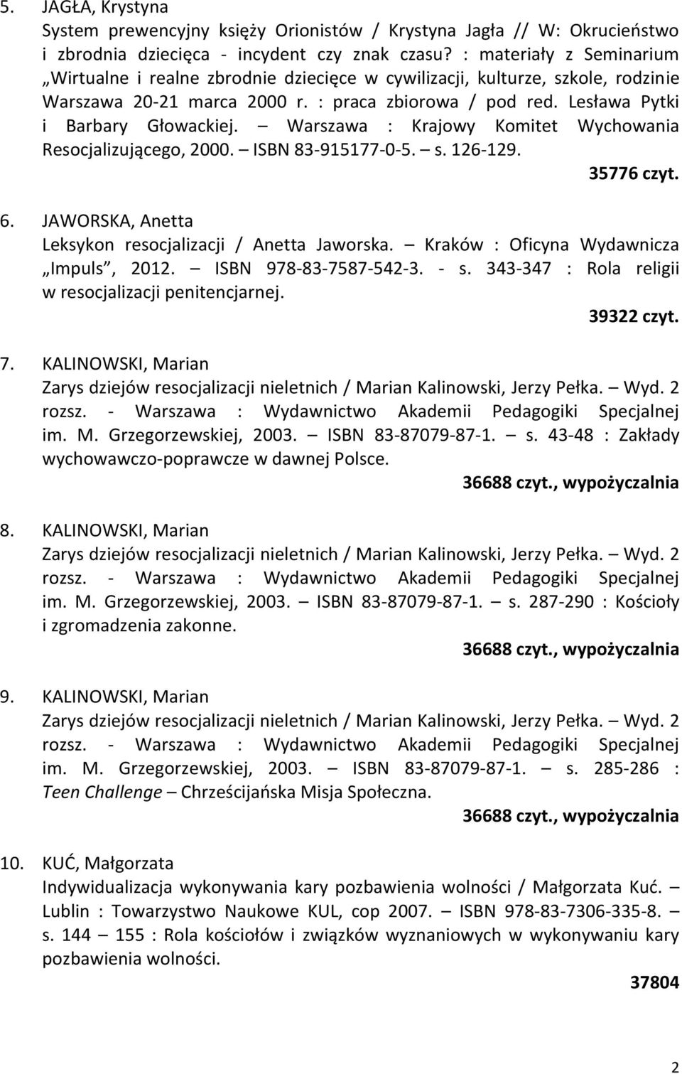 Warszawa : Krajowy Komitet Wychowania Resocjalizującego, 2000. ISBN 83-915177-0-5. s. 126-129. 35776 czyt. 6. JAWORSKA, Anetta Leksykon resocjalizacji / Anetta Jaworska.