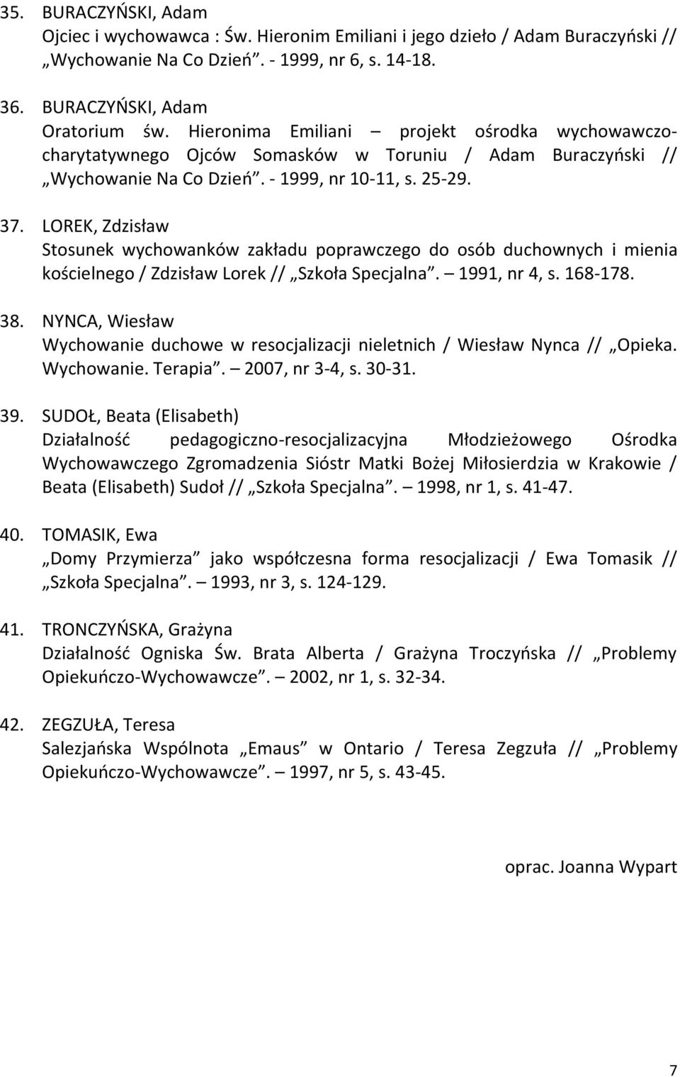 LOREK, Zdzisław Stosunek wychowanków zakładu poprawczego do osób duchownych i mienia kościelnego / Zdzisław Lorek // Szkoła Specjalna. 1991, nr 4, s. 168-178. 38.