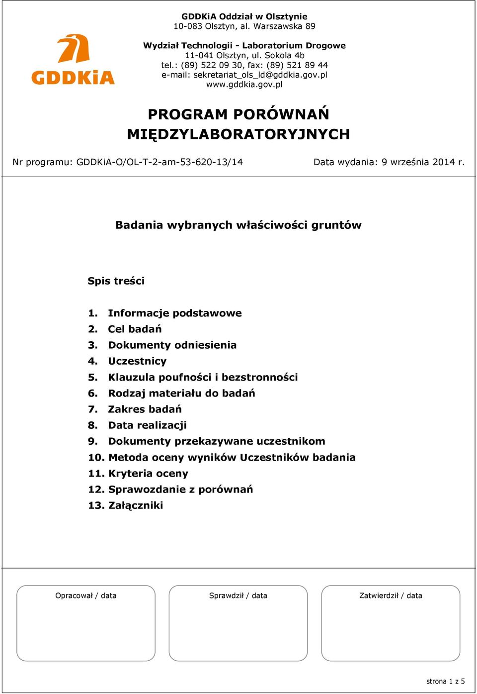 Badania wybranych właściwości gruntów Spis treści 1. Informacje podstawowe 2. Cel badań 3. Dokumenty odniesienia 4. Uczestnicy 5. Klauzula poufności i bezstronności 6. Rodzaj materiału do badań 7.