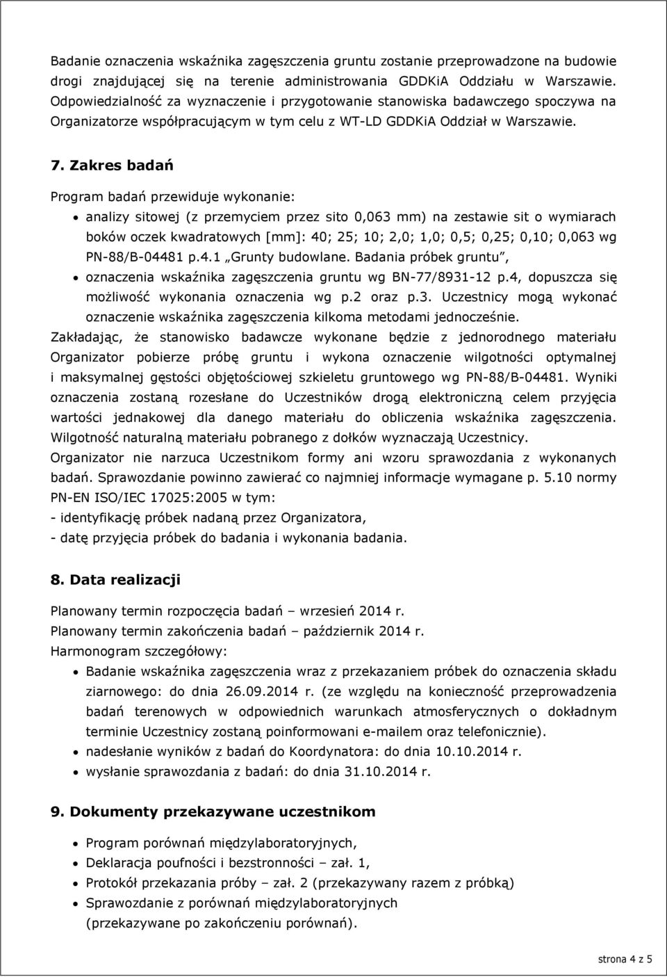 Zakres badań Program badań przewiduje wykonanie: analizy sitowej (z przemyciem przez sito 0,063 mm) na zestawie sit o wymiarach boków oczek kwadratowych [mm]: 40; 25; 10; 2,0; 1,0; 0,5; 0,25; 0,10;