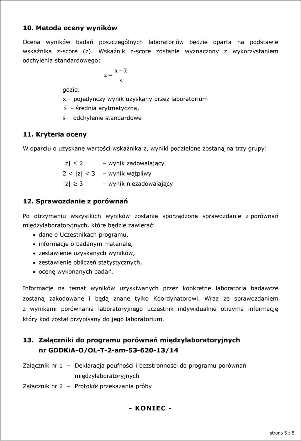 Kryteria oceny W oparciu o uzyskane wartości wskaźnika z, wyniki podzielone zostaną na trzy grupy: z 2 wynik zadowalający 2 < z < 3 wynik wątpliwy z 3 wynik niezadowalający 12.