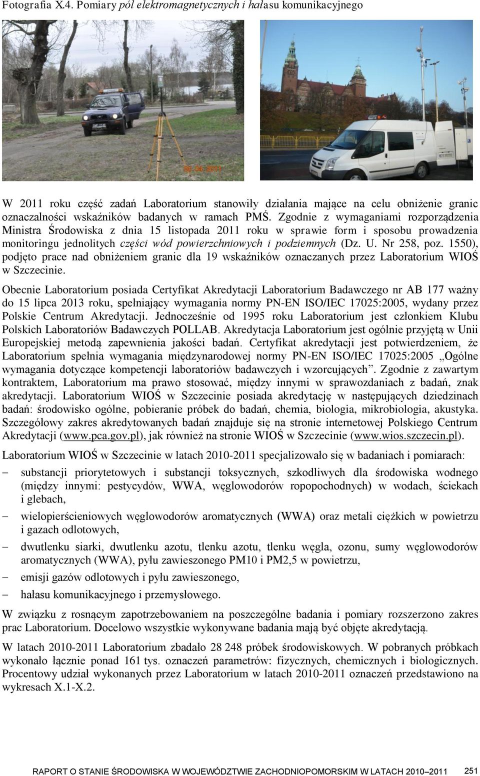 Zgodnie z wymaganiami rozporządzenia Ministra Środowiska z dnia 15 listopada 2011 roku w sprawie form i sposobu prowadzenia monitoringu jednolitych części wód powierzchniowych i podziemnych (Dz. U.