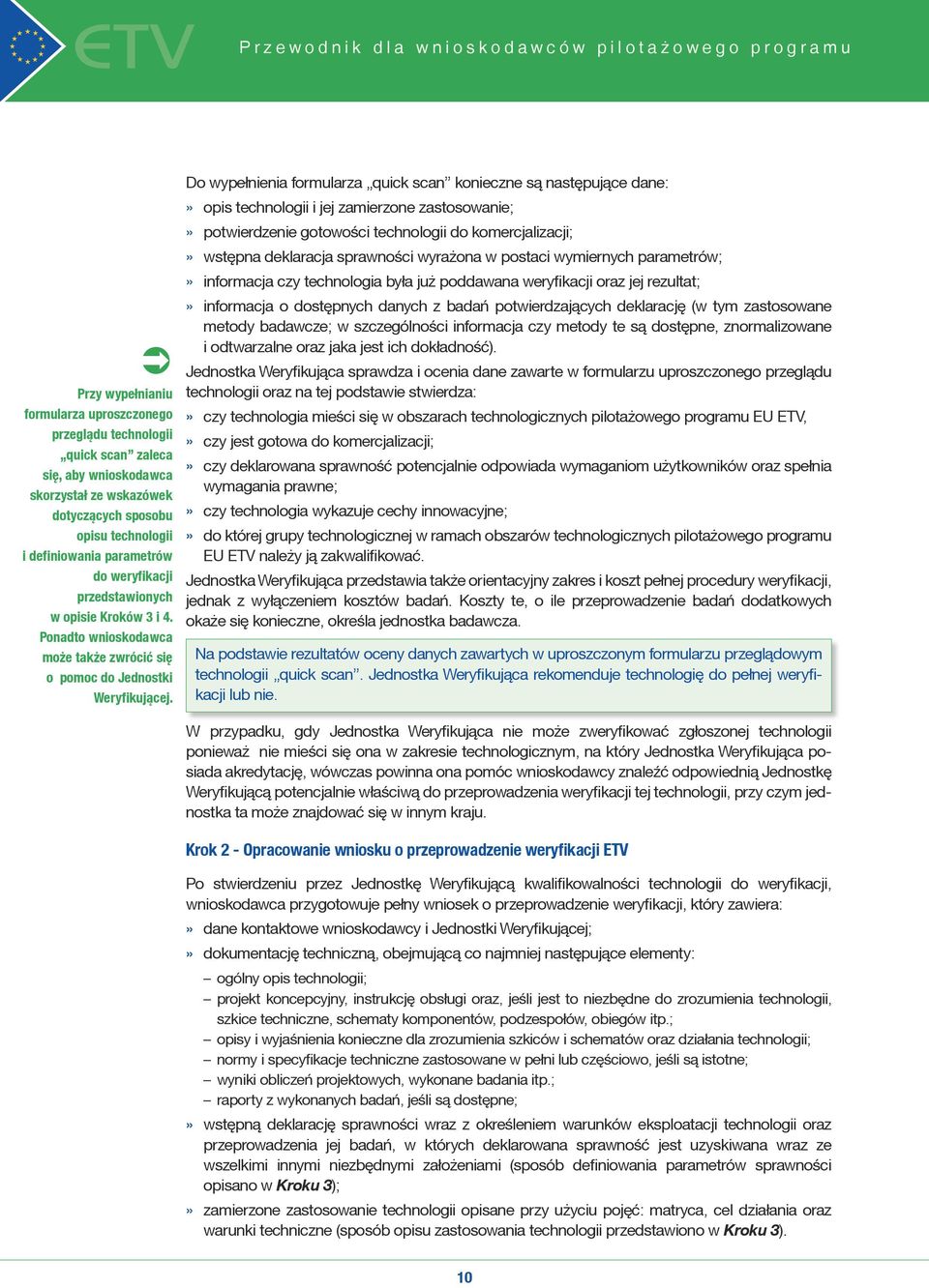 Do wypełnienia formularza quick scan konieczne są następujące dane: opis technologii i jej zamierzone zastosowanie; potwierdzenie gotowości technologii do komercjalizacji; wstępna deklaracja