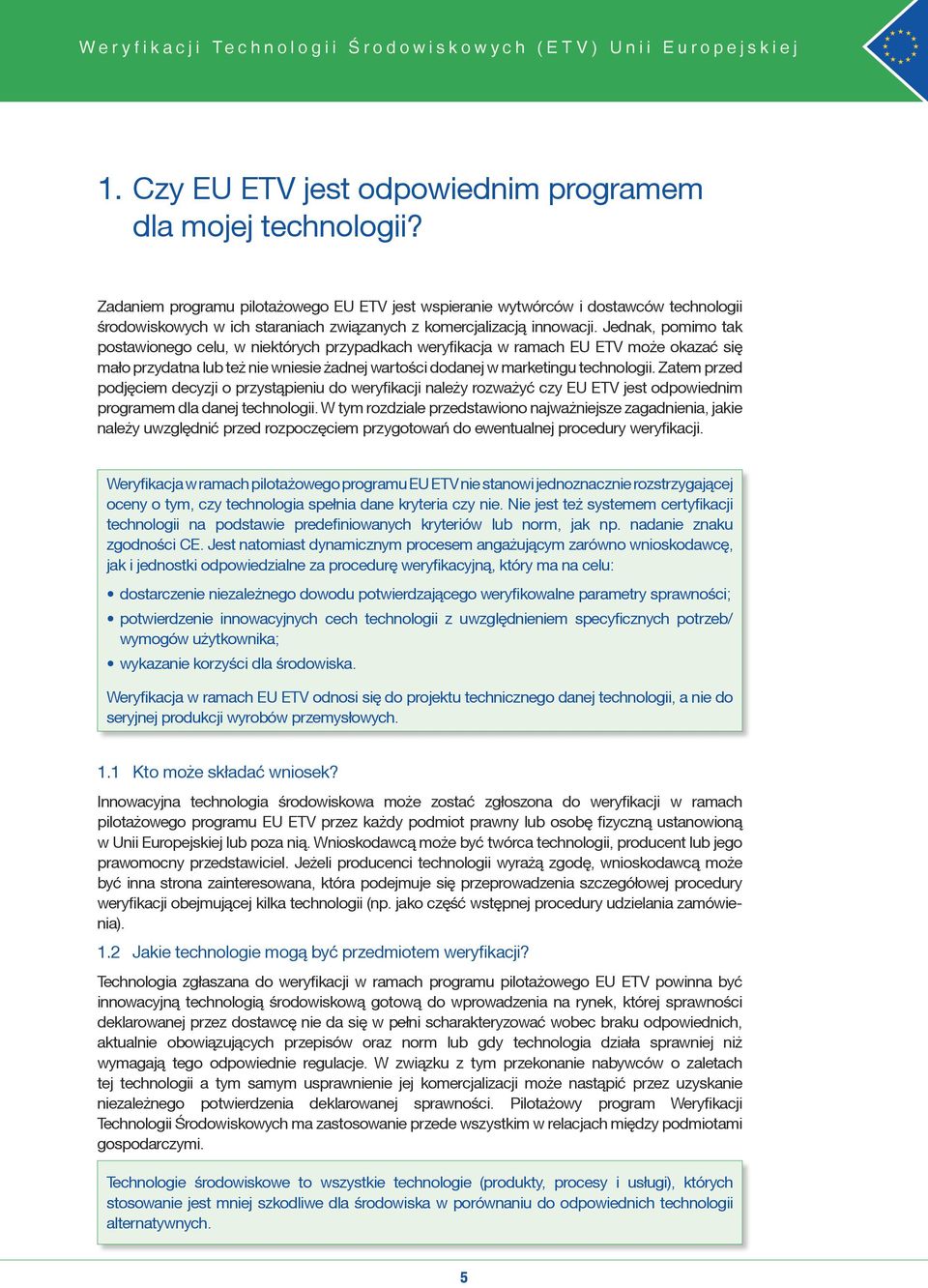 Jednak, pomimo tak postawionego celu, w niektórych przypadkach weryfikacja w ramach EU ETV może okazać się mało przydatna lub też nie wniesie żadnej wartości dodanej w marketingu technologii.