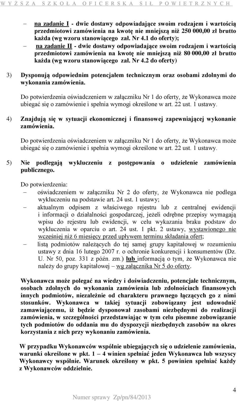 2 do oferty) 3) Dysponują odpowiednim potencjałem technicznym oraz osobami zdolnymi do wykonania zamówienia.