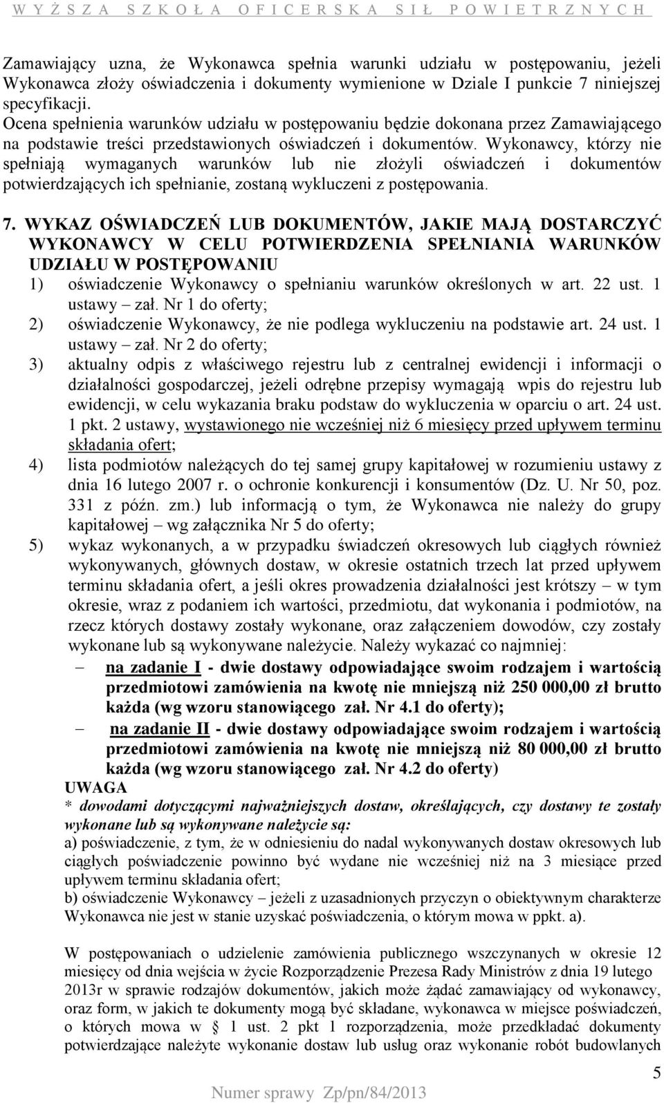 Wykonawcy, którzy nie spełniają wymaganych warunków lub nie złożyli oświadczeń i dokumentów potwierdzających ich spełnianie, zostaną wykluczeni z postępowania. 7.