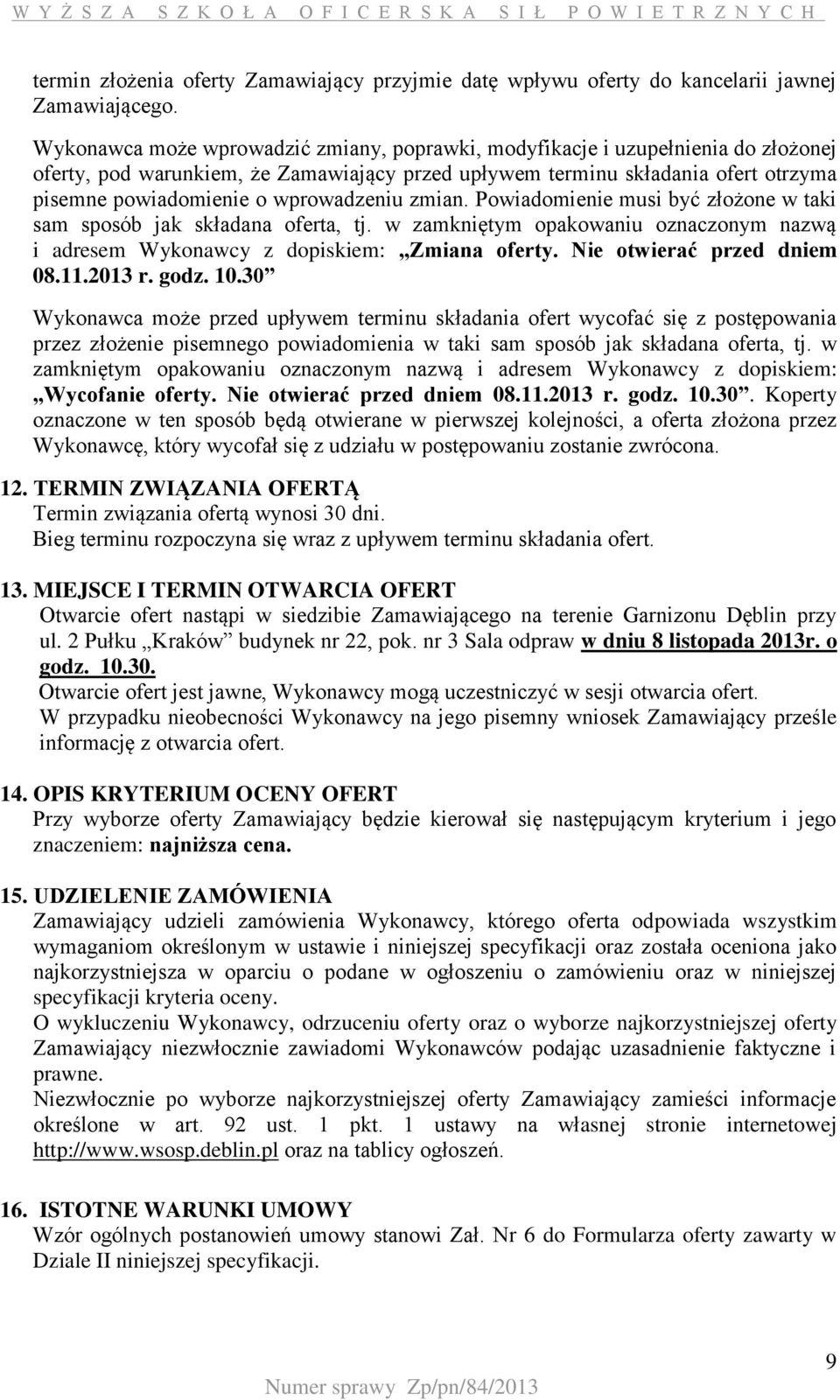 wprowadzeniu zmian. Powiadomienie musi być złożone w taki sam sposób jak składana oferta, tj. w zamkniętym opakowaniu oznaczonym nazwą i adresem Wykonawcy z dopiskiem: Zmiana oferty.