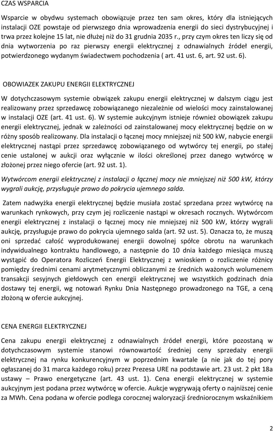 , przy czym okres ten liczy się od dnia wytworzenia po raz pierwszy energii elektrycznej z odnawialnych źródeł energii, potwierdzonego wydanym świadectwem pochodzenia ( art. 41 ust. 6, art. 92 ust.